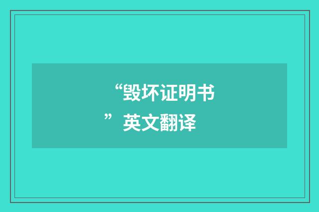 “毁坏证明书”英文翻译