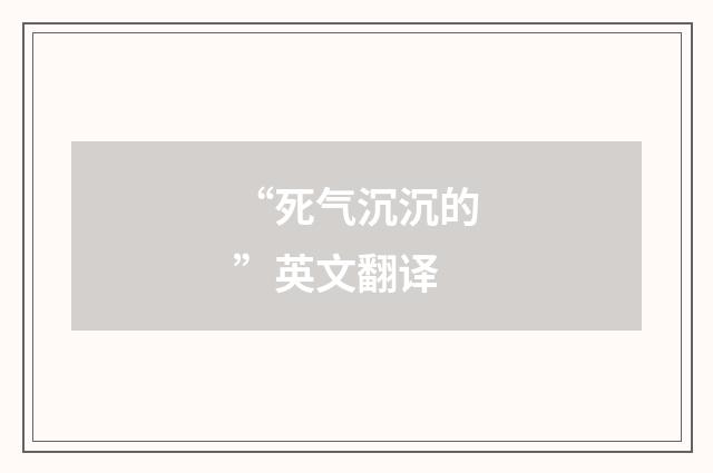 “死气沉沉的”英文翻译