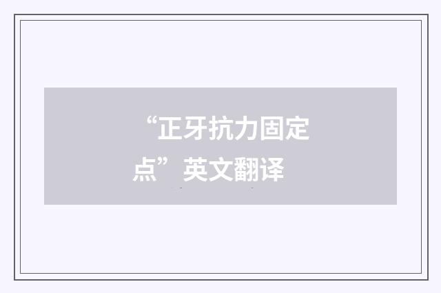 “正牙抗力固定点”英文翻译