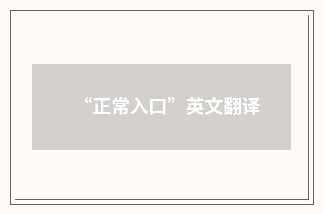 “正常入口”英文翻译