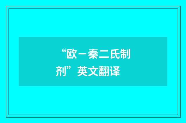 “欧－秦二氏制剂”英文翻译