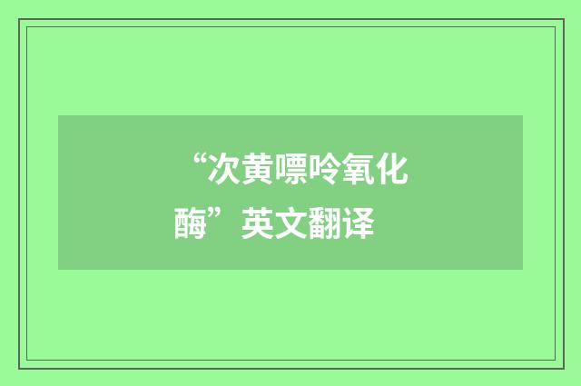 “次黄嘌呤氧化酶”英文翻译