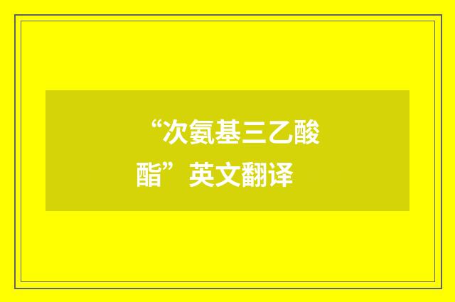 “次氨基三乙酸酯”英文翻译