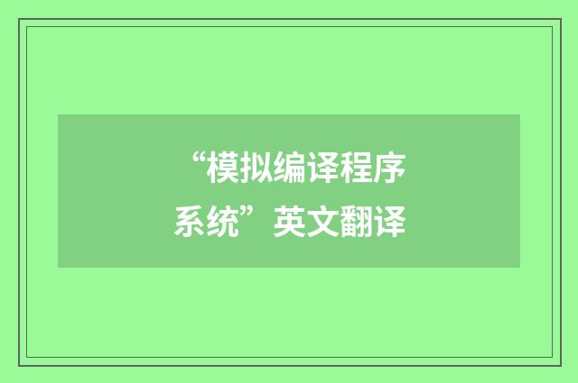 “模拟编译程序系统”英文翻译