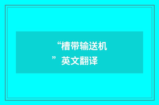 “槽带输送机”英文翻译