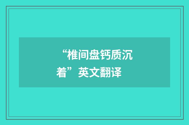 “椎间盘钙质沉着”英文翻译
