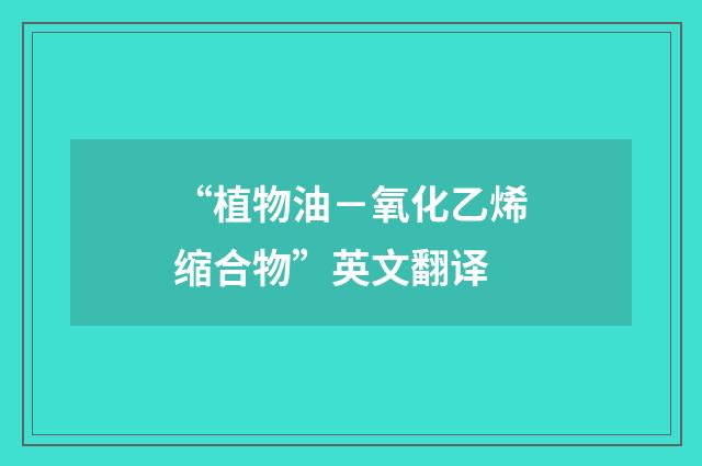 “植物油－氧化乙烯缩合物”英文翻译