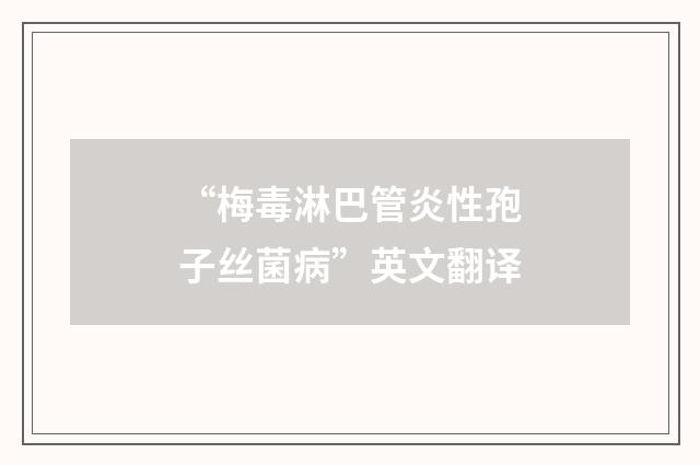 “梅毒淋巴管炎性孢子丝菌病”英文翻译