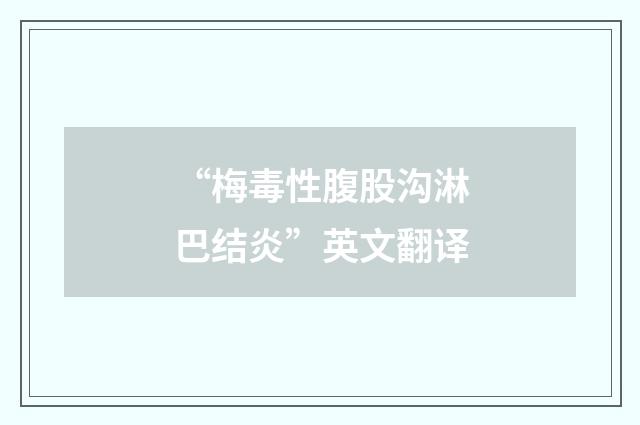“梅毒性腹股沟淋巴结炎”英文翻译