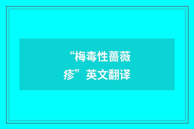 “梅毒性蔷薇疹”英文翻译