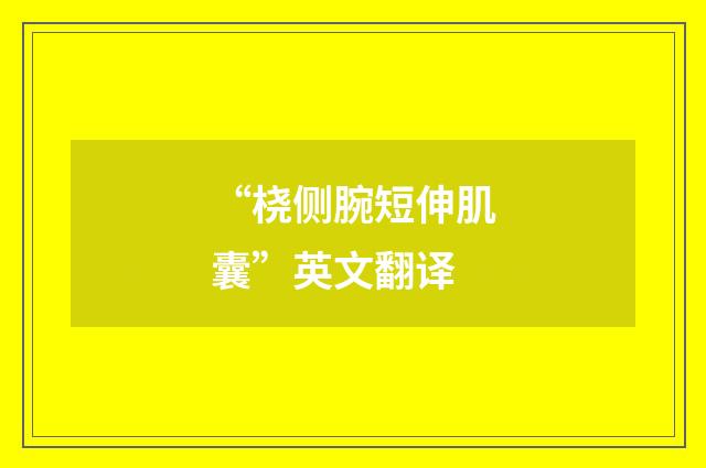 “桡侧腕短伸肌囊”英文翻译