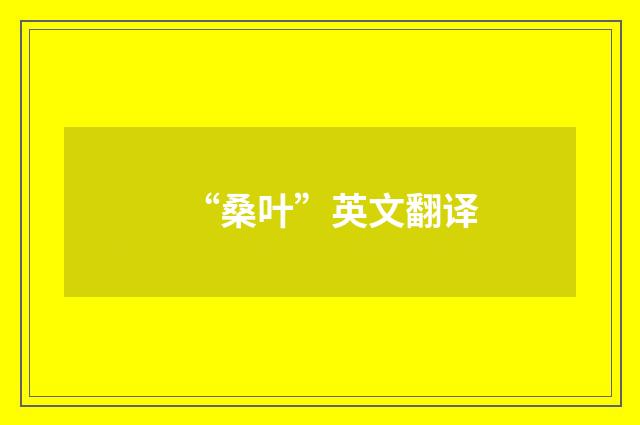 “桑叶”英文翻译