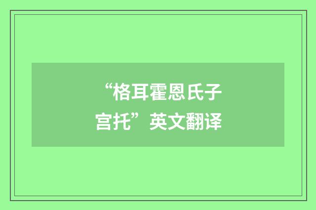 “格耳霍恩氏子宫托”英文翻译
