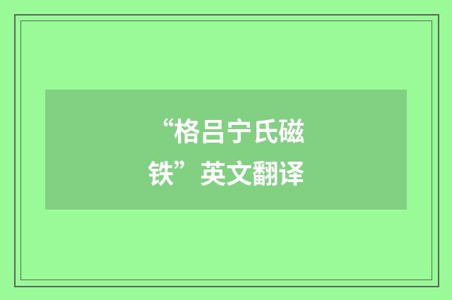 “格吕宁氏磁铁”英文翻译