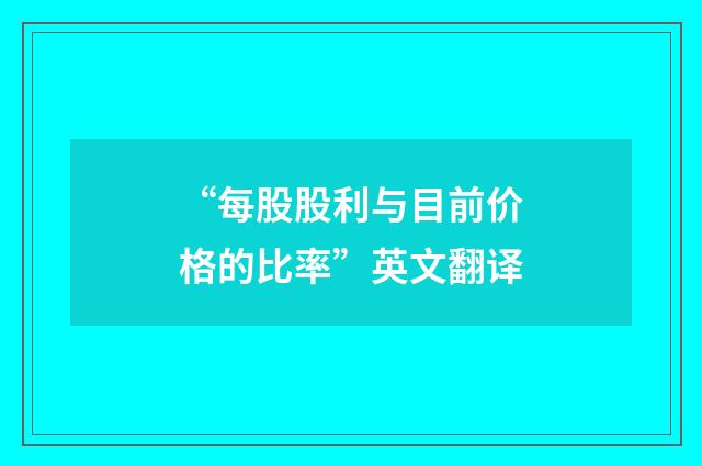 “每股股利与目前价格的比率”英文翻译