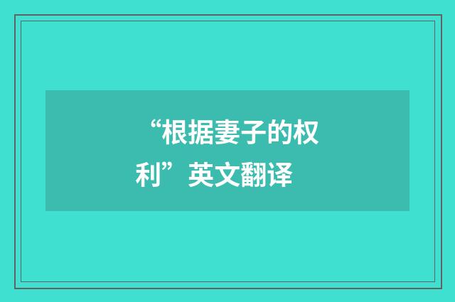 “根据妻子的权利”英文翻译