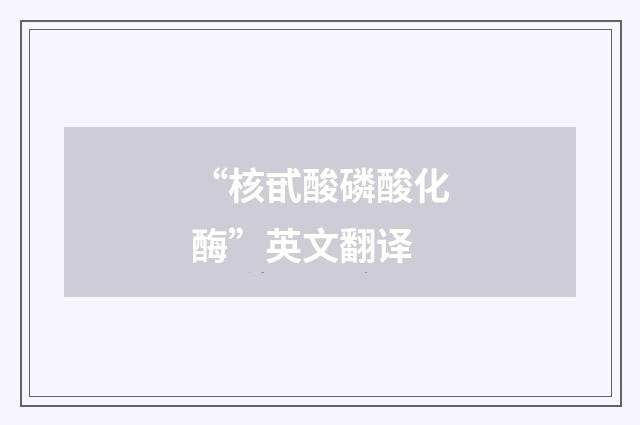 “核甙酸磷酸化酶”英文翻译