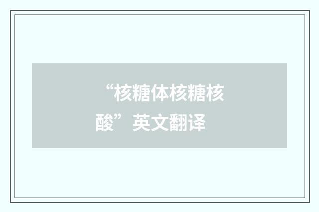 “核糖体核糖核酸”英文翻译