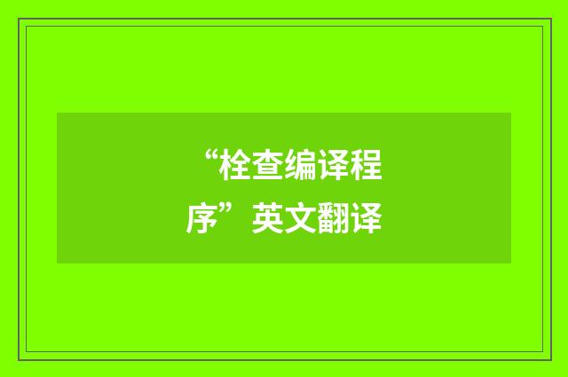 “栓查编译程序”英文翻译