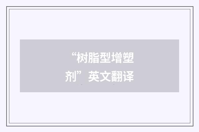 “树脂型增塑剂”英文翻译