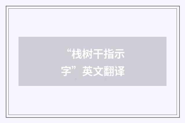“栈树干指示字”英文翻译