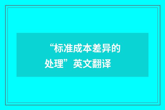 “标准成本差异的处理”英文翻译