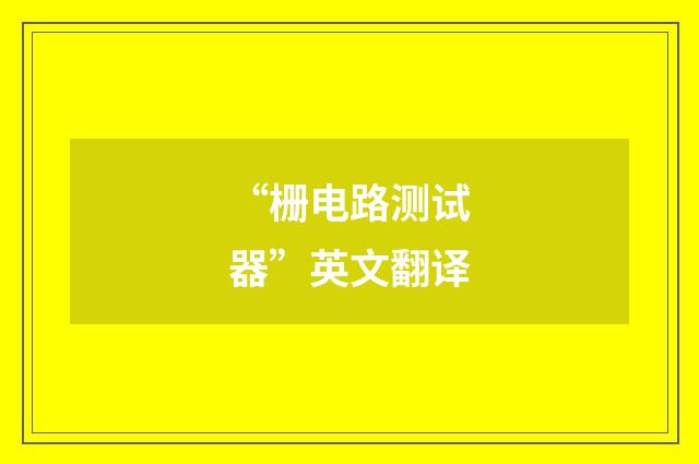 “栅电路测试器”英文翻译