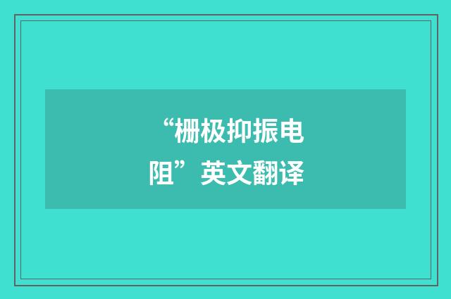 “栅极抑振电阻”英文翻译