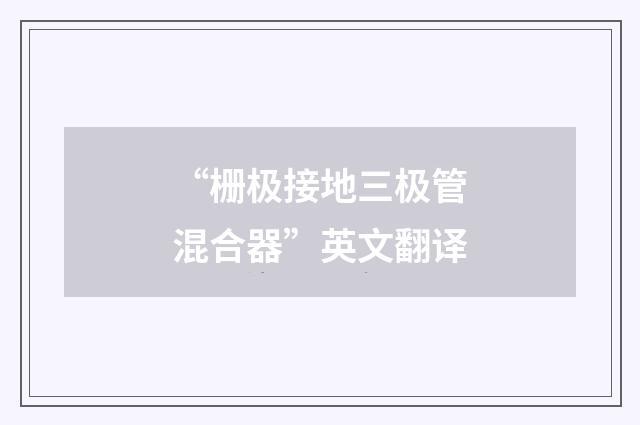 “栅极接地三极管混合器”英文翻译