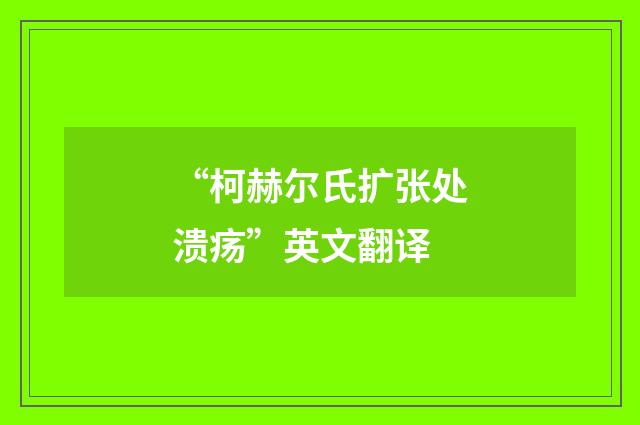 “柯赫尔氏扩张处溃疡”英文翻译