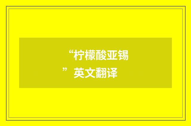 “柠檬酸亚锡”英文翻译