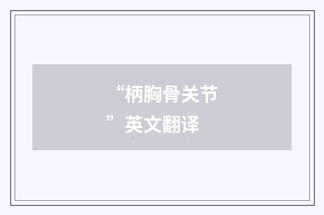 “柄胸骨关节”英文翻译