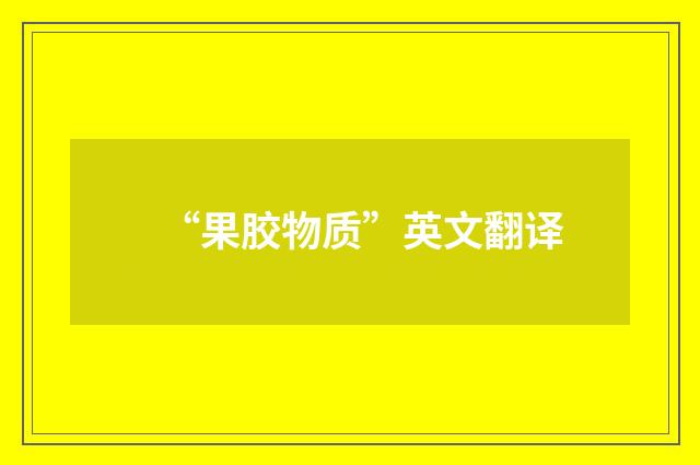 “果胶物质”英文翻译