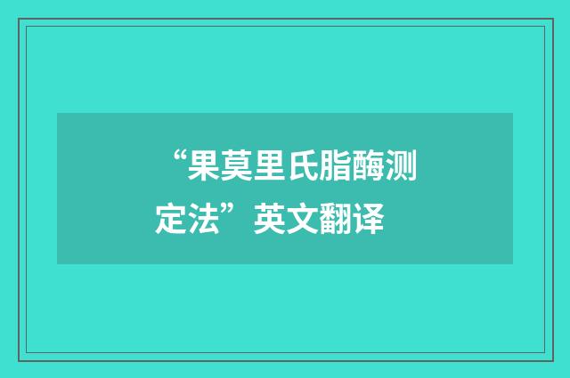 “果莫里氏脂酶测定法”英文翻译