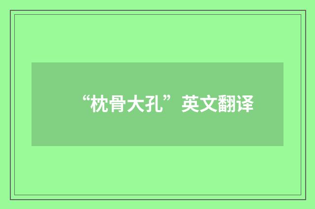“枕骨大孔”英文翻译