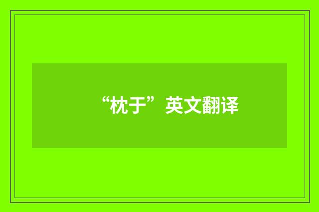 “枕于”英文翻译
