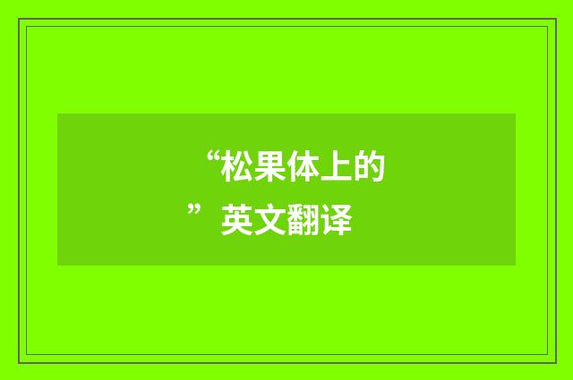 “松果体上的”英文翻译