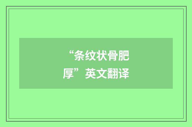 “条纹状骨肥厚”英文翻译