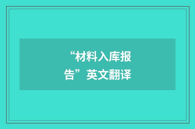 “材料入库报告”英文翻译