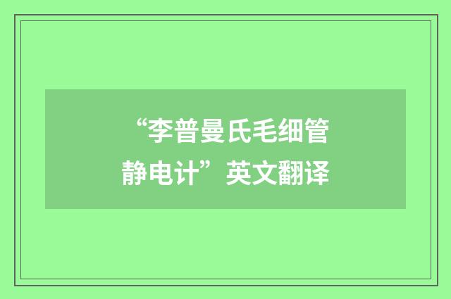 “李普曼氏毛细管静电计”英文翻译