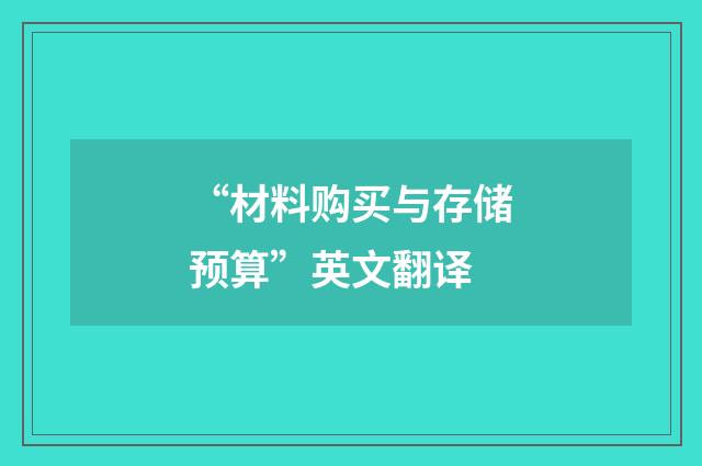 “材料购买与存储预算”英文翻译