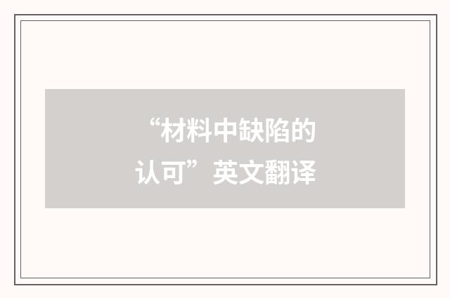 “材料中缺陷的认可”英文翻译