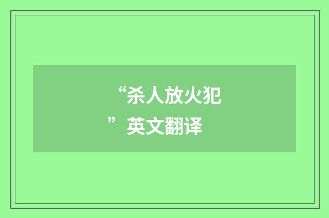 “杀人放火犯”英文翻译