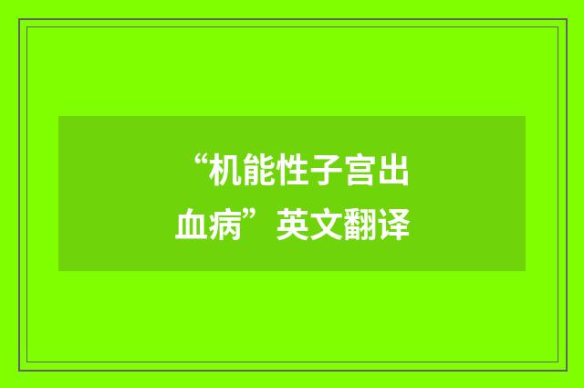 “机能性子宫出血病”英文翻译