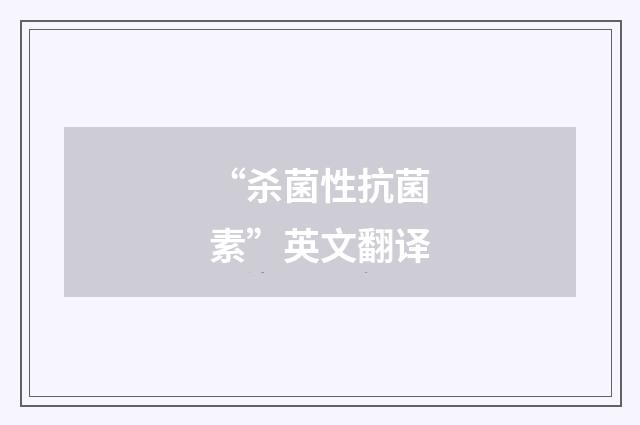 “杀菌性抗菌素”英文翻译