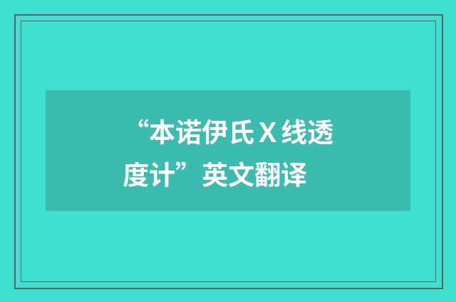 “本诺伊氏Ｘ线透度计”英文翻译