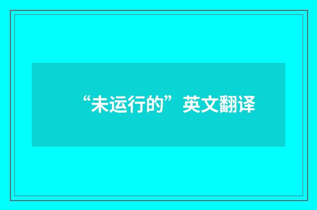 “未运行的”英文翻译