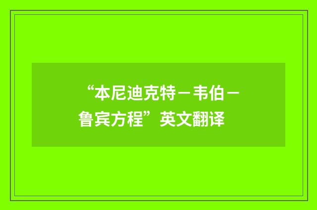 “本尼迪克特－韦伯－鲁宾方程”英文翻译