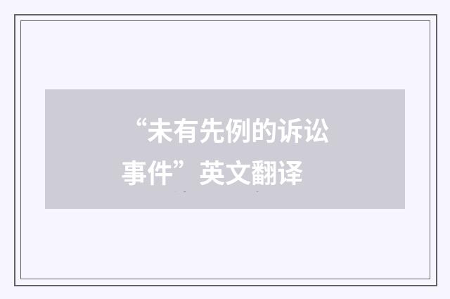 “未有先例的诉讼事件”英文翻译
