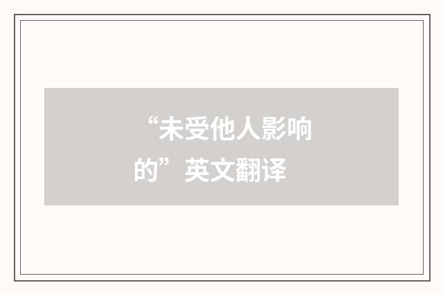 “未受他人影响的”英文翻译